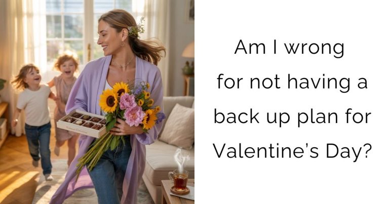 Am I wrong for not having a back up plan for Valentine’s Day?