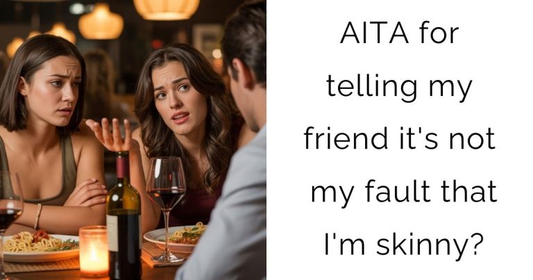 AITA for telling my friend it’s not my fault that I’m skinny?