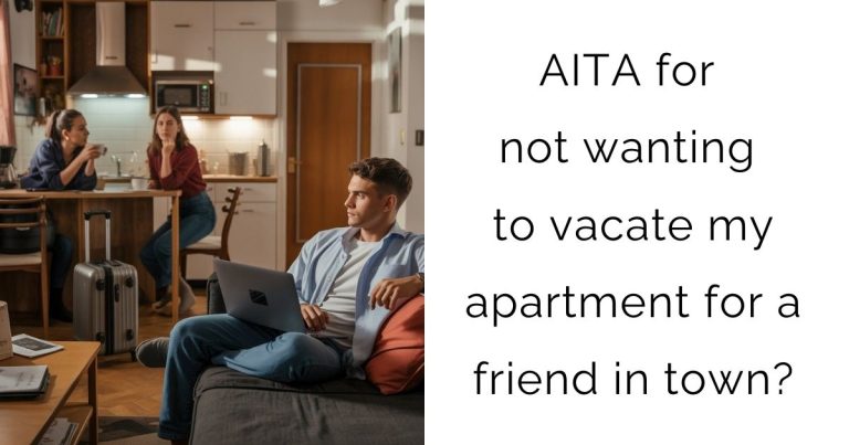 AITA for not wanting to vacate my apartment for a friend in town?