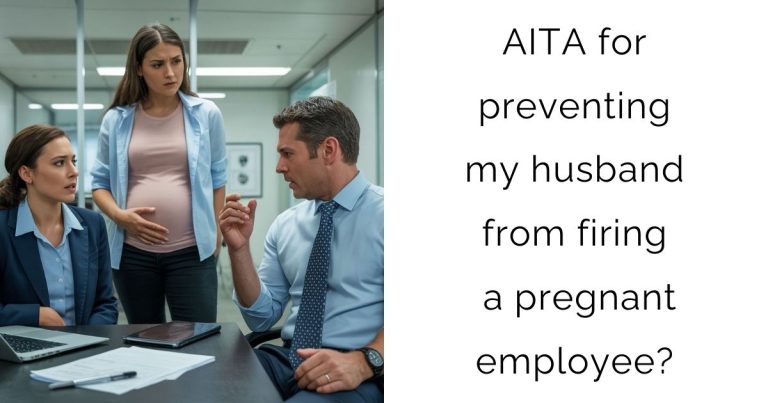 AITA for preventing my husband from firing a pregnant employee?