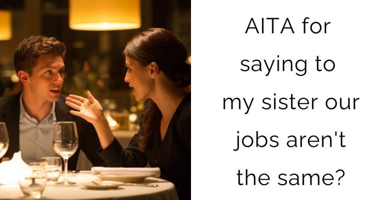 AITA for saying to my sister our jobs aren’t the same?