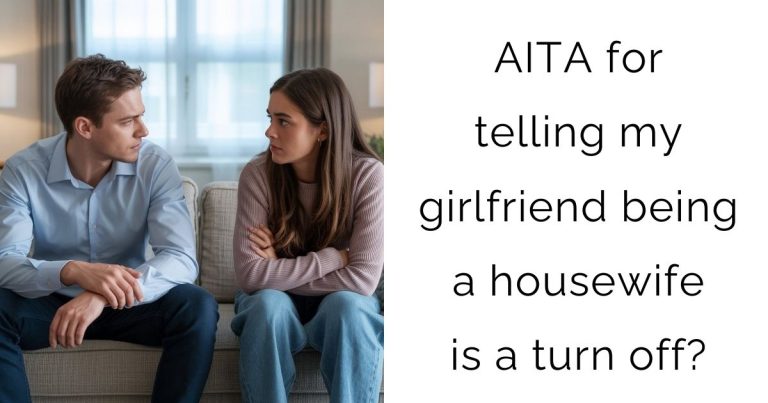 AITA for telling my girlfriend being a housewife is a turn off?