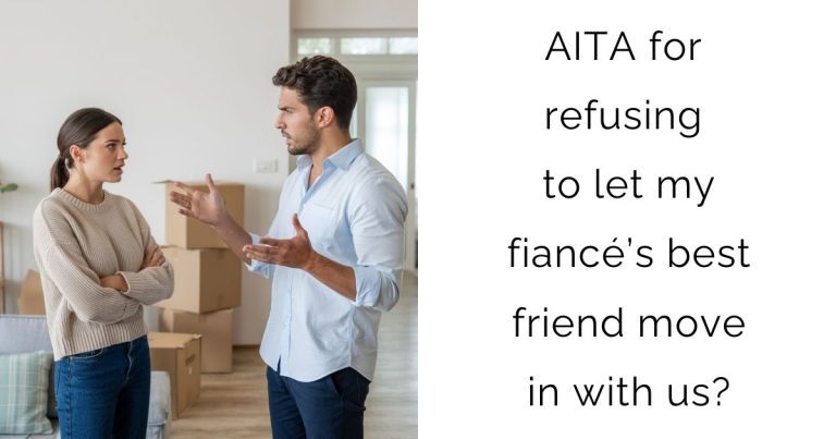 AITA for refusing to let my fiancé’s best friend move in with us?