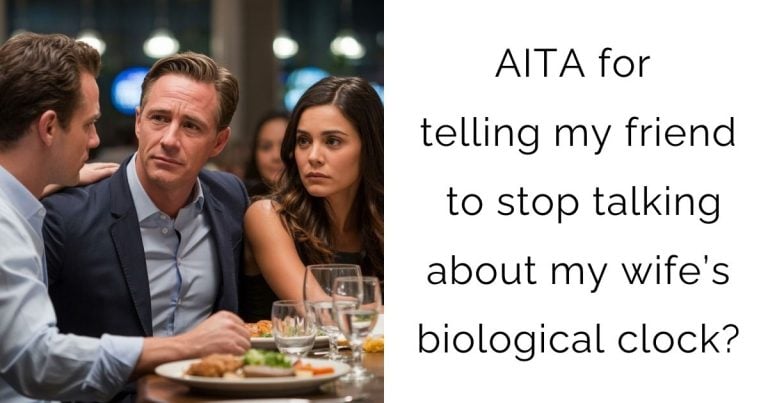 AITA for telling my friend to stop talking about my wife’s biological clock?