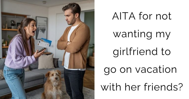 AITA for not wanting my girlfriend to go on vacation with her friends?