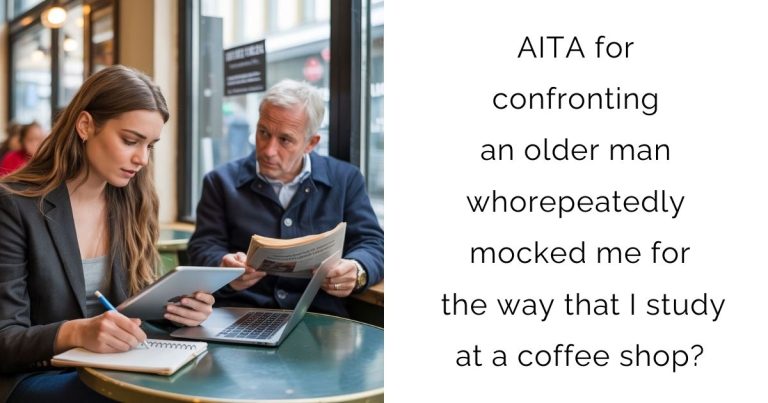 AITA for confronting an older man who repeatedly mocked me for the way that I study at a coffee shop?