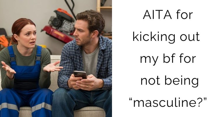 AITA for kicking out my bf for not being “masculine?”