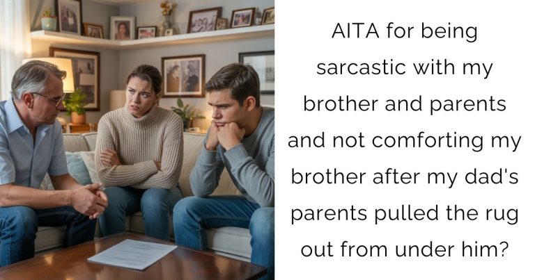 AITA for being sarcastic with my brother and parents and not comforting my brother after my dad’s parents pulled the rug out from under him?
