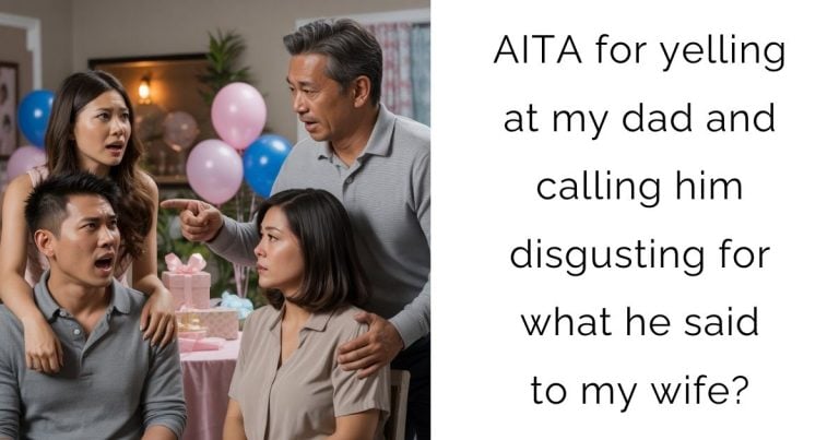 AITA for yelling at my dad and calling him disgusting for what he said to my wife?