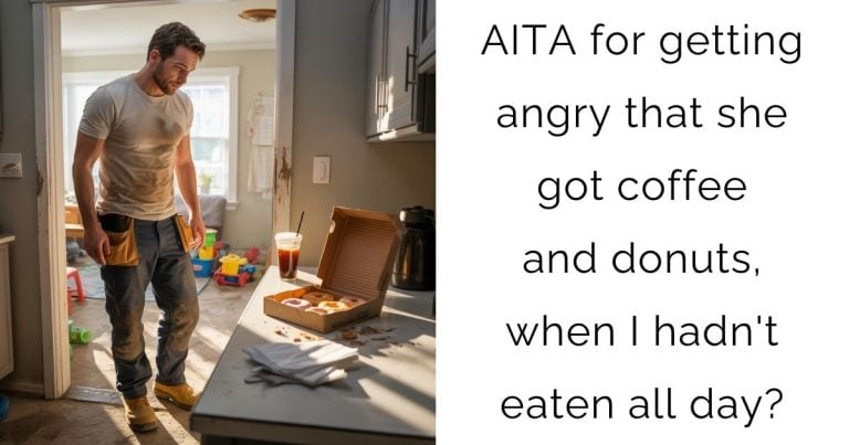 AITA for getting angry that she got coffee and donuts, when I hadn’t eaten all day?