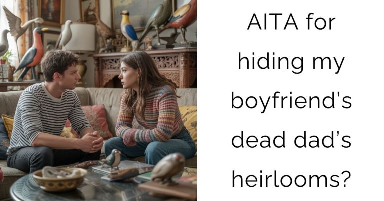 AITA for hiding my boyfriend’s dead dad’s heirlooms?