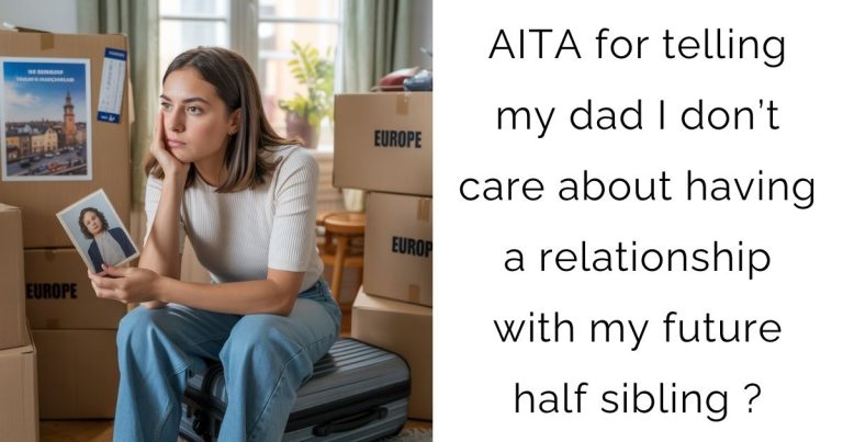 AITA for telling my dad I don’t care about having a relationship with my future half sibling?