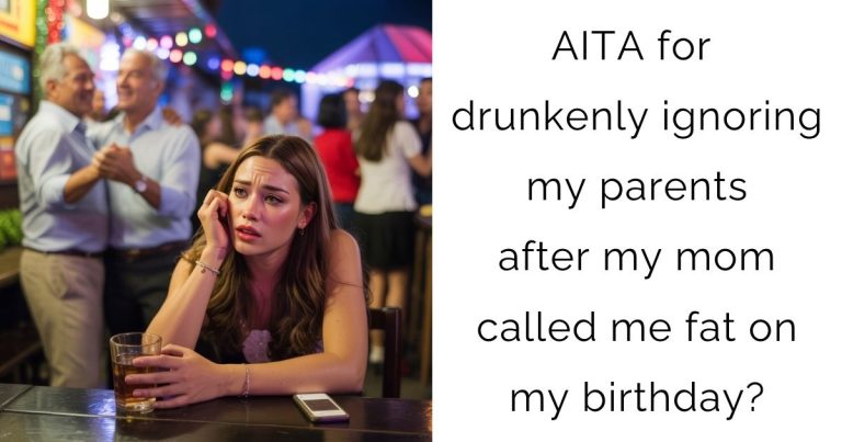 AITA for drunkenly ignoring my parents after my mom called me fat on my birthday?