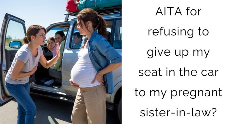 AITA for refusing to give up my seat in the car to my pregnant sister-in-law?