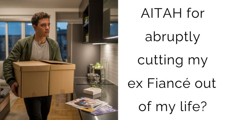 AITAH for abruptly cutting my ex Fiancé out of my life?