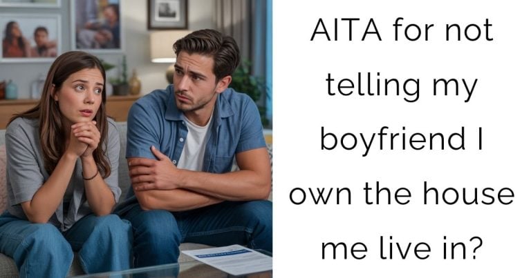 AITA for not telling my boyfriend I own the house me live in?