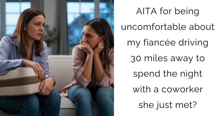 AITA for being uncomfortable about my fiancée driving 30 miles away to spend the night with a coworker she just met?