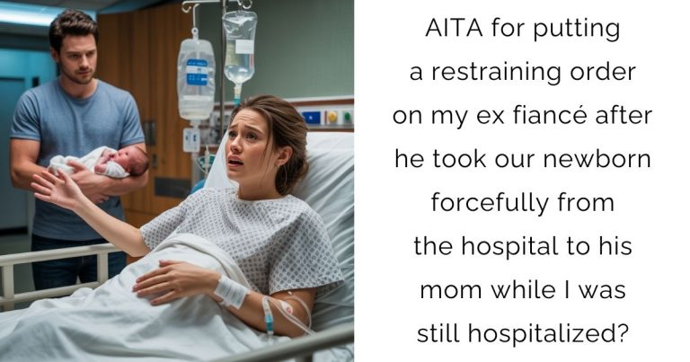 AITA for putting a restraining order on my ex fiancé after he took our newborn forcefully from the hospital to his mom while I was still hospitalized?