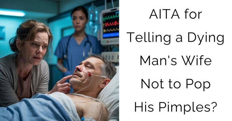 AITA for Telling a Dying Man’s Wife Not to Pop His Pimples?