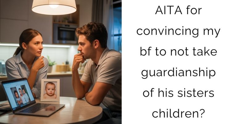 AITA for convincing my bf to not take guardianship of his sisters children?