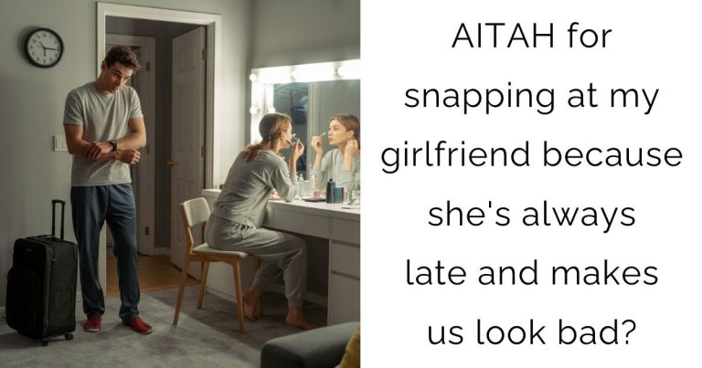 AITAH for snapping at my girlfriend because she’s always late and makes us look bad?