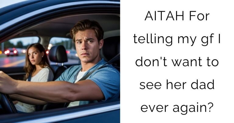 AITAH For telling my gf I don’t want to see her dad ever again?