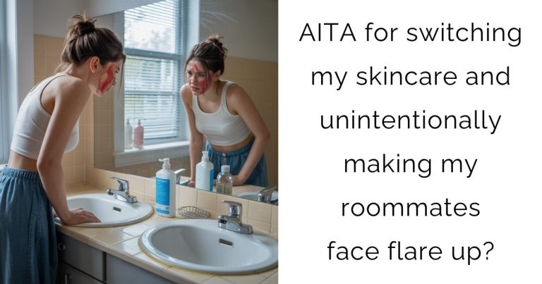 AITA for switching my skincare and unintentionally making my roommates face flare up?