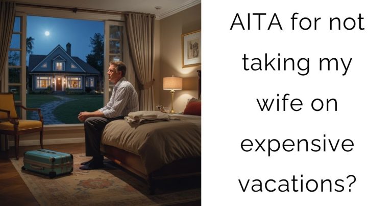 AITA for not taking my wife on expensive vacations?