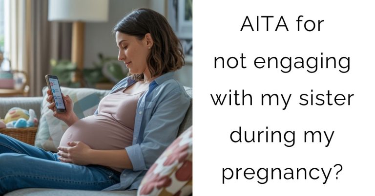 AITA for not engaging with my sister during my pregnancy?