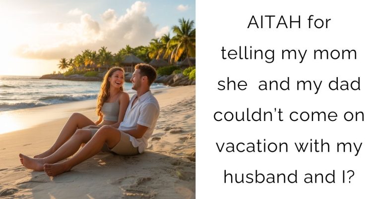 AITAH for telling my mom she and my dad couldn’t come on vacation with my husband and I?