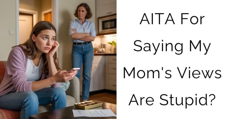 AITA For Saying My Mom’s Views Are Stupid?