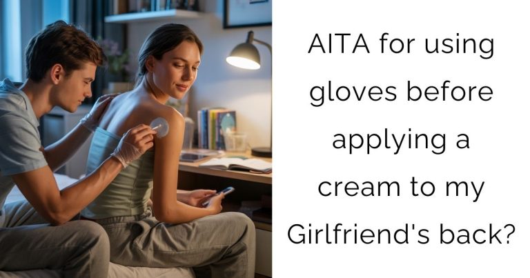 AITA for using gloves before applying a cream to my Girlfriend’s back?