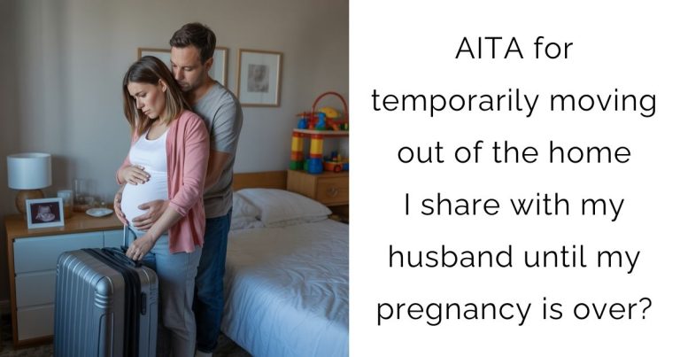 AITA for temporarily moving out of the home I share with my husband until my pregnancy is over?