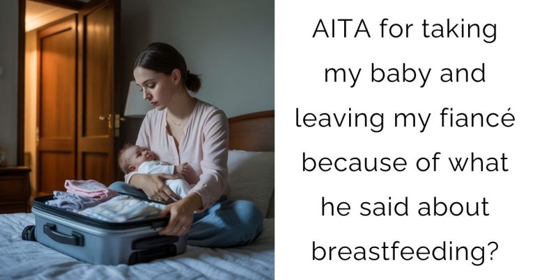 AITA for taking my baby and leaving my fiancé because of what he said about breastfeeding?