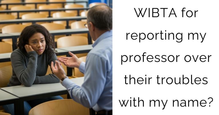 WIBTA for reporting my professor over their troubles with my name?