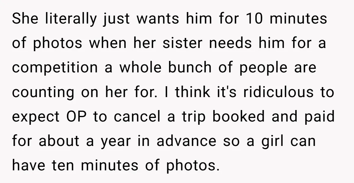 She literally just wants him for 10 minutes of photos when her sister needs him for a competition a whole bunch of people are counting on her for. I think...
