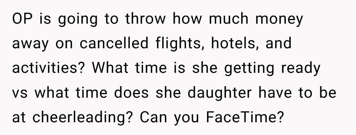 OP is going to throw how much money away on cancelled flights, hotels, and activities? What time is she getting ready vs what time does she daughter have to be...