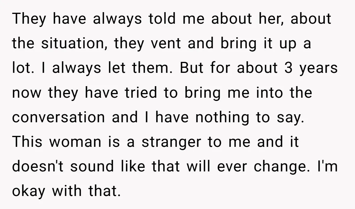 They have always told me about her, about the situation, they vent and bring it up a lot. I always let them. But for about 3 years now they have...