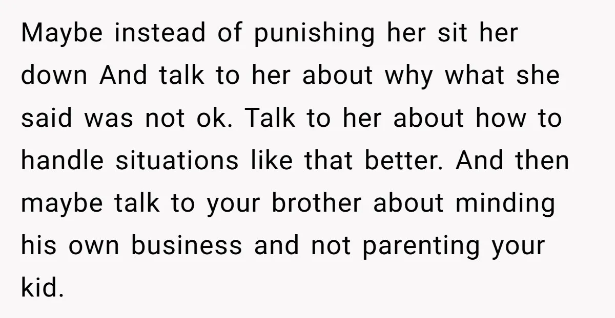 Maybe instead of punishing her sit her down And talk to her about why what she said was not ok. Talk to her about how to handle situations like that...