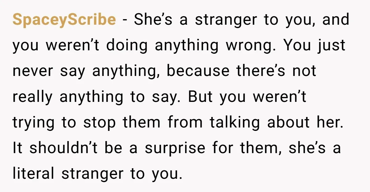 SpaceyScribe − She’s a stranger to you, and you weren’t doing anything wrong. You just never say anything, because there’s not really anything to say. But you weren’t trying to...