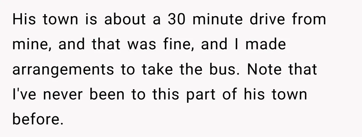 His town is about a 30 minute drive from mine, and that was fine, and I made arrangements to take the bus. Note that I've never been to this part...