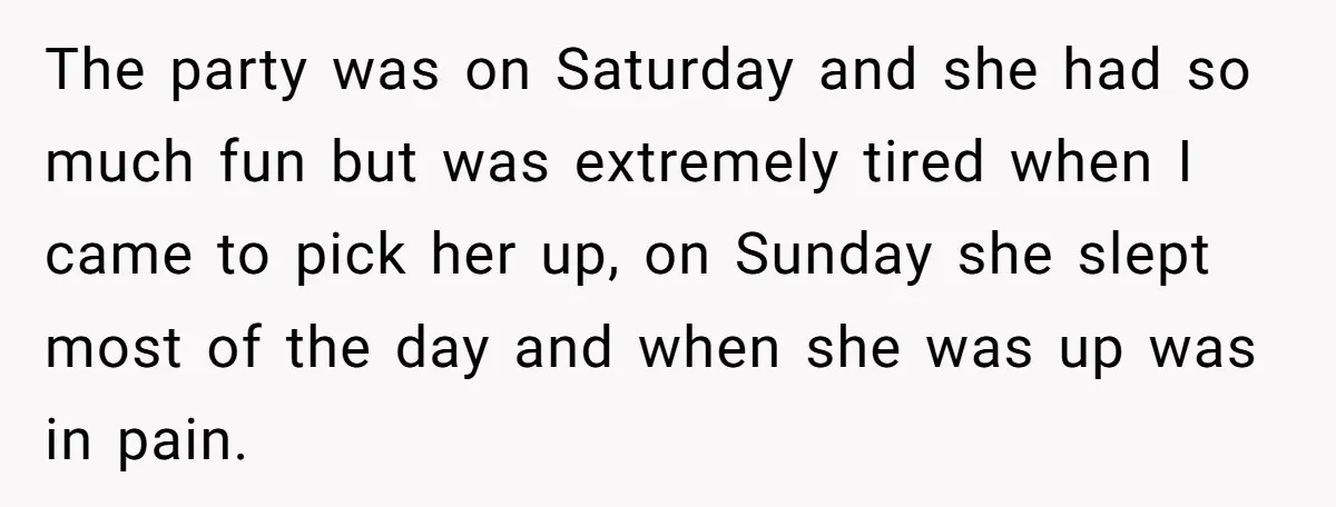 The party was on Saturday and she had so much fun but was extremely tired when I came to pick her up, on Sunday she slept most of the day...