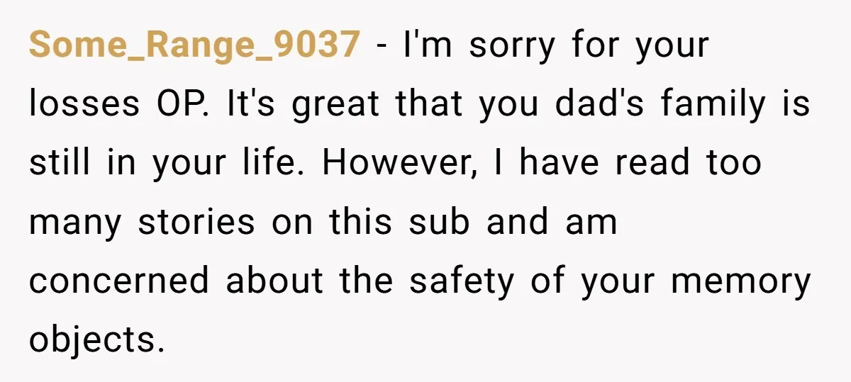 Some_Range_9037 − I'm sorry for your losses OP. It's great that you dad's family is still in your life. However, I have read too many stories on this sub and...