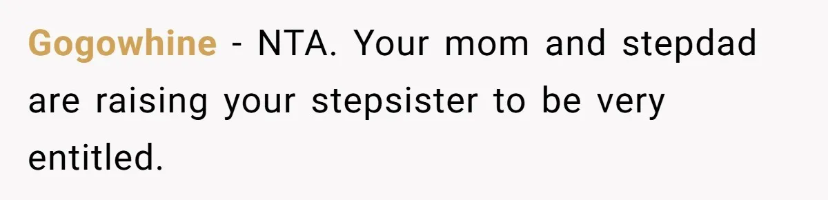 Gogowhine − NTA. Your mom and stepdad are raising your stepsister to be very entitled.
