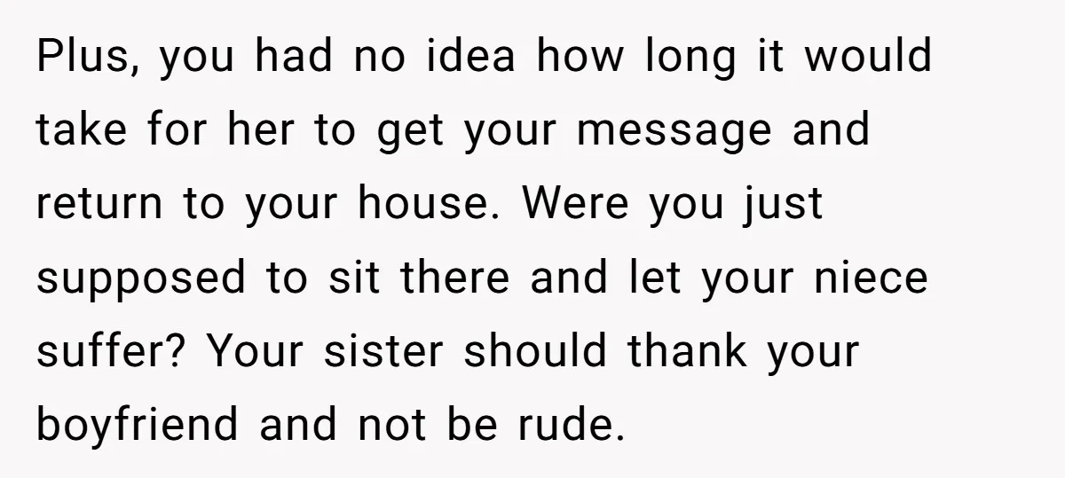 Plus, you had no idea how long it would take for her to get your message and return to your house. Were you just supposed to sit there and let...