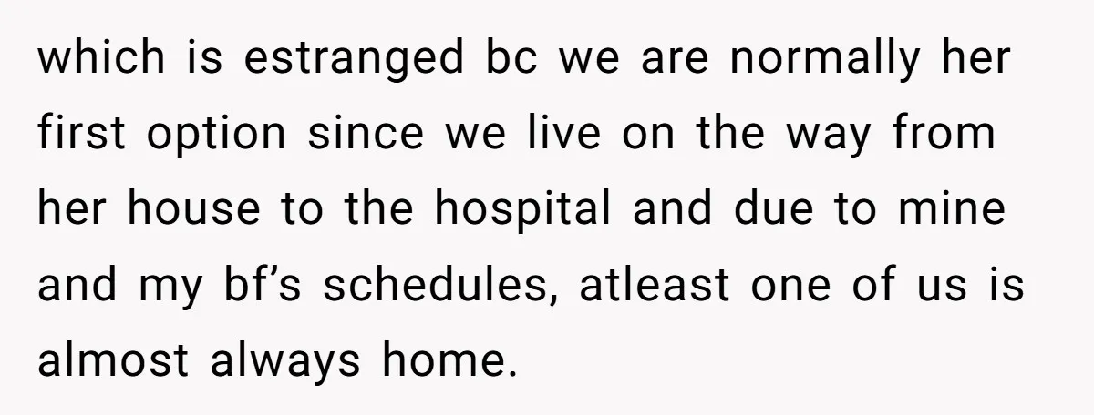 which is estranged bc we are normally her first option since we live on the way from her house to the hospital and due to mine and my bf’s schedules,...