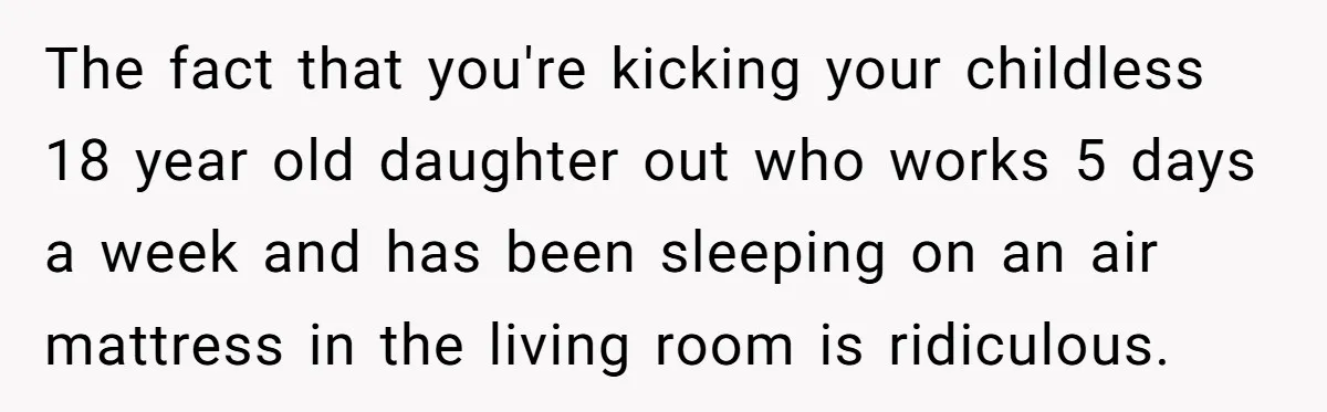 The fact that you're kicking your childless 18 year old daughter out who works 5 days a week and has been sleeping on an air mattress in the living room...
