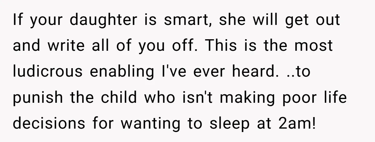 If your daughter is smart, she will get out and write all of you off. This is the most ludicrous enabling I've ever heard. ..to punish the child who isn't...