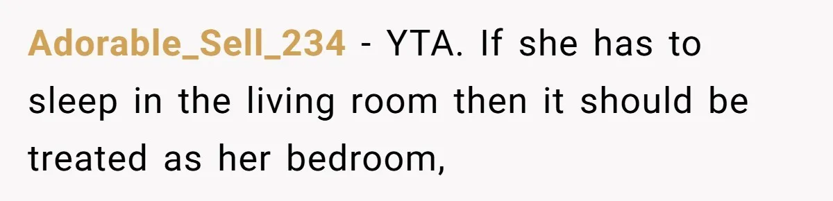 Adorable_Sell_234 − YTA. If she has to sleep in the living room then it should be treated as her bedroom,