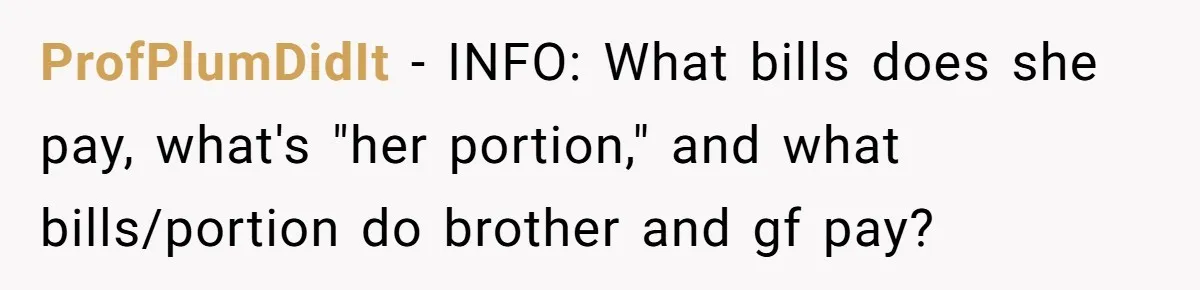 ProfPlumDidIt − INFO: What bills does she pay, what's "her portion," and what bills/portion do brother and gf pay?